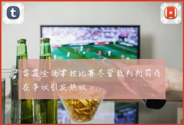雷霆全场掌控比赛尽管裁判判罚存在争议引发热议